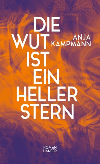 Anja Kampmann  Die Wut ist ein heller Stern